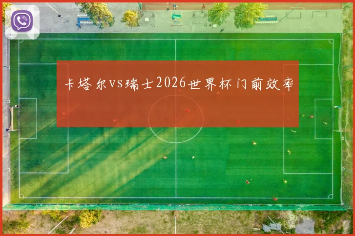 卡塔尔vs瑞士2026世界杯门前效率