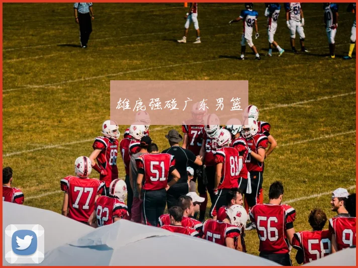 开云全线app登陆 - 雄鹿强碰广东男篮
