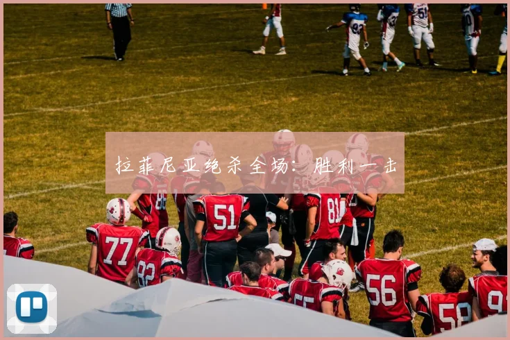 拉菲尼亚绝杀全场：胜利一击