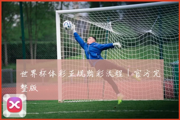 世界杯体彩正规购彩流程｜官方完整版