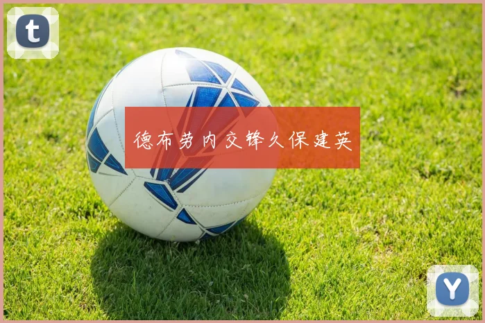 德布劳内交锋久保建英