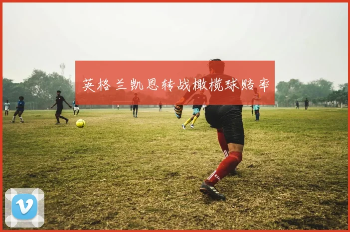 英格兰凯恩转战橄榄球赔率
