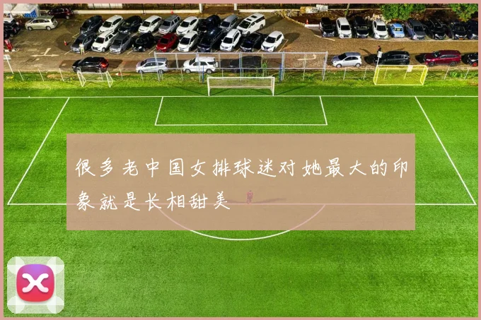 很多老中国女排球迷对她最大的印象就是长相甜美