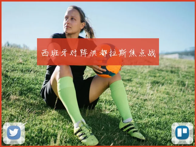 西班牙对阵洪都拉斯焦点战
