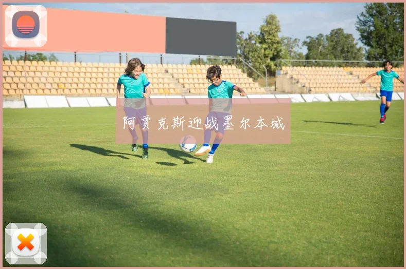 开云全线app登陆 - 阿贾克斯迎战墨尔本城