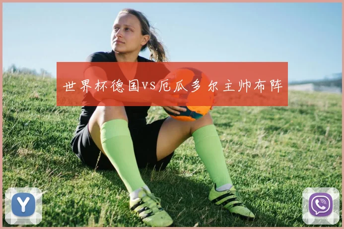 世界杯德国vs厄瓜多尔主帅布阵