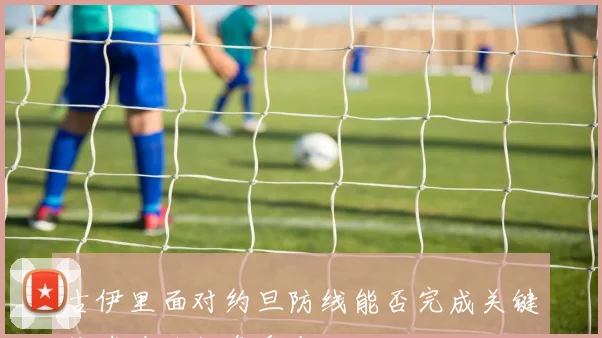 古伊里面对约旦防线能否完成关键传球边路任务盘点