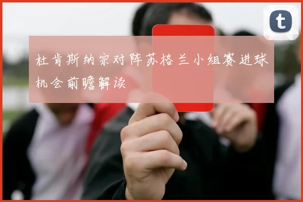 杜肯斯纳宗对阵苏格兰小组赛进球机会前瞻解读