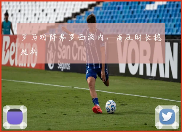罗马对阵弗罗西诺内,高压时长稳结构