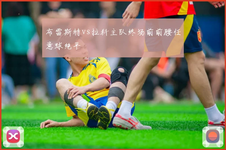 布雷斯特vs拉科主队终场前前腰任意球绝平