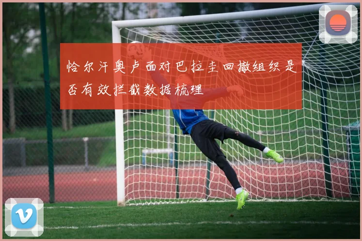 恰尔汗奥卢面对巴拉圭回撤组织是否有效拦截数据梳理
